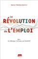 LA RÉVOLUTION DE L EMPLOI : NON, LE CHOMAGE N'EST PAS UNE FATALITÉ LA RÉVOLUTION DE L EMPLOI : NON, LE CHOMAGE N'EST PAS UNE FATALITÉ