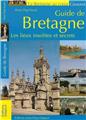 GUIDE DE BRETAGNE - LES LIEUX INSOLITES ET SECRETS GUIDE DE BRETAGNE - LES LIEUX INSOLITES ET SECRETS