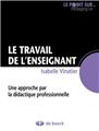 LE TRAVAIL DE L'ENSEIGNANT - UNE APPROCHE PAR LA DIDACTIQUE PROFESSIONNELLE LE TRAVAIL DE L'ENSEIGNANT - UNE APPROCHE PAR LA DIDACTIQUE PROFESSIONNELLE
