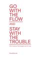 GO WITH THE FLOW BUT STAY WITH THE TROUBLE : STAL - SCIENCES, TECHNOLOGY & ARTS LAB. GO WITH THE FLOW BUT STAY WITH THE TROUBLE : STAL - SCIENCES, TECHNOLOGY & ARTS LAB.