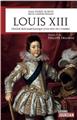 LOUIS XIII - GENESE ROCAMBOLESQUE D´UN ROI DE L´OMBRE  