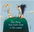 THE THING THAT HURTS MOST IN THE WORLD THE THING THAT HURTS MOST IN THE WORLD