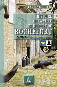 HISTOIRE DE LA VILLE ET DU PORT DE ROCHEFORT (T1 : DES ORIGINES AU XVIIIE SIÈCLE)