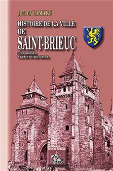 HISTOIRE DE LA VILLE DE SAINT-BRIEUC, DES ORIGINES AU XIXE SIÈCLE
