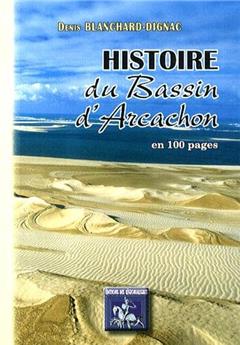 HISTOIRE DU BASSIN D'ARCACHON EN 100 PAGES