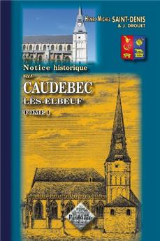 NOTICE HISTORIQUE SUR CAUDEBEC-LES-ELBEUF (TOME 1)