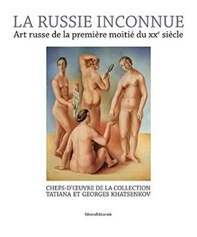 LA RUSSIE INCONNUE : ART RUSSE DE LA PREMIÈRE MOITIÉ DU XXE SIÈCLE (VERSION FRANÇAISE)