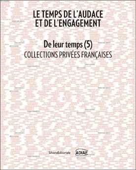 DE LEUR TEMPS (5) : LE TEMPS DE L´AUDACE ET DE L´ENGAGEMENT, COLLECTION PRIVÉES FRANCAISES