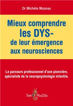 MIEUX COMPRENDRE LES DYS- : DE LEUR ÉMERGENCE AUX NEUROSCIENCES