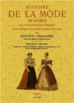 HISTOIRE DE LA MODE EN FRANCE, LA TOILETTE DES FEMMES DEPUIS L'ÉPOQUE GALLO-ROMAINE JUSQU'A NOUS JOURS