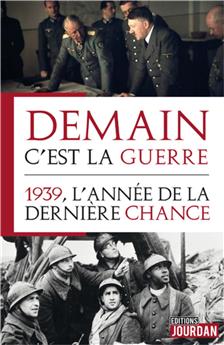 DEMAIN C´EST LA GUERRE - 1939, L´ANNEE DE LA DERNIERE CHANCE