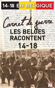 CARNET DE GUERRE - LES BELGES RACONTENT 14-18