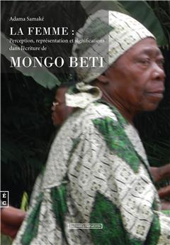 LA FEMME : PERCEPTION, REPRÉSENTATIONS ET SIGNIFICATIONS DANS L’ÉCRITURE DE MONGO BETI