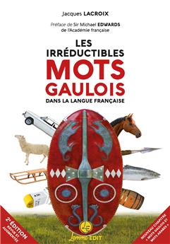LES IRRÉDUCTIBLES MOTS GAULOIS (2E ÉD.) : DANS LA LANGUE FRANÇAISE