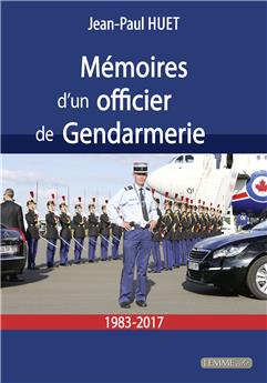 MÉMOIRES D’UN OFFICIER DE GENDARMERIE : 1983-2017