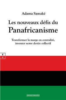 LES NOUVEAUX DÉFIS DU PANAFRICANISME : TRANSFORMER LA MARGE EN CENTRALITÉ, INVENTER NOTRE DESTIN COLLECTIF