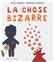 LA CHOSE BIZARRE