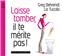 LAISSE TOMBER IL TE MERITE PAS