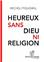 HEUREUX SANS DIEU NI RELIGION