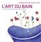 L´ART DU BAIN - 44 RECETTES DE BAIN ET LEUR AMBIANCE MUSICALE