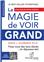 LA MAGIE DE VOIR GRAND