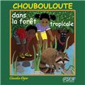 CHOUBOULOUTE ET LA FORÊT TROPICALE  