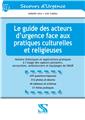 LE GUIDE DES ACTEURS D'URGENCE FACE AUX PRATIQUES CULTURELLES ET RELIGIEUSES LE GUIDE DES ACTEURS D'URGENCE FACE AUX PRATIQUES CULTURELLES ET RELIGIEUSES