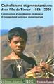 CATHOLICISME ET PROTESTANTISME DANS L'ÎLE DE TIMOR : 1556-2003 CATHOLICISME ET PROTESTANTISME DANS L'ÎLE DE TIMOR : 1556-2003