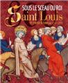 SOUS LE SCEAUX DU ROI - SAINT LOUIS, DE POISSY À TUNIS SOUS LE SCEAUX DU ROI - SAINT LOUIS, DE POISSY À TUNIS