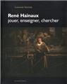 RENÉ HAINAUX, JOUER, ENSEIGNER, CHERCHER  