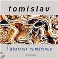 TOMISLAV L'ABSTRAIT NUMÉRIQUE TOMISLAV L'ABSTRAIT NUMÉRIQUE