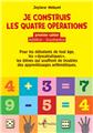 JE CONSTRUIS LES QUATRE OPÉRATIONS, PREMIER CAHIER : ADDITION, SOUSTRACTION  