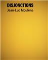 JEAN-LUC MOULENE : DISJONCTIONS  