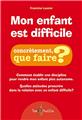 MON ENFANT EST DIFFICILE, CONCRÈTEMENT QUE FAIRE ?  