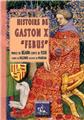 HISTOIRE DE GASTON X FÉBUS PRINCE DE BÉARN, COMTE DE FOIX, COMTE DE BIGORRE, VICOMTE DE MARSAN  