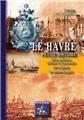 LE HAVRE, PETITE HISTOIRE CIVILE, POLITIQUE, MILITAIRE & ÉCONOMIQUE, DES ORIGINES AU SECOND EMPIRE  