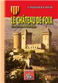 LE CHÂTEAU DE FOIX, NOTICE HISTORIQUE & ARCHÉOLOGIQUE LE CHÂTEAU DE FOIX, NOTICE HISTORIQUE & ARCHÉOLOGIQUE