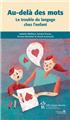 AU-DELA DES MOTS - LE TROUBLE PRIMAIRE DU LANGAGE CHEZ L´ENFANT AU-DELA DES MOTS - LE TROUBLE PRIMAIRE DU LANGAGE CHEZ L´ENFANT