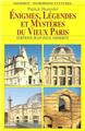 ÉNIGMES, LÉGENDES ET MYSTÈRES DU VIEUX PARIS ÉNIGMES, LÉGENDES ET MYSTÈRES DU VIEUX PARIS