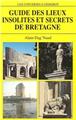 GUIDE DES LIEUX INSOLITES ET SECRETS DE BRETAGNE  