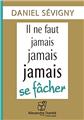 IL NE FAUT JAMAIS, JAMAIS, JAMAIS SE FÂCHER IL NE FAUT JAMAIS, JAMAIS, JAMAIS SE FÂCHER