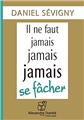 IL NE FAUT JAMAIS, JAMAIS, JAMAIS SE FÂCHER  