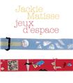 JACKIE MATISSE / JEUX D'ESPACE  