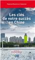 LES CLÉS DE VOTRE SUCCÈS EN CHINE  