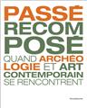 PASSE RECOMPOSE - QUAND L´ARCHEOLOGIE ET ART CONTEMPORAIN SE RENCONTRENT  