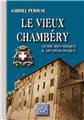 LE VIEUX CHAMBERY - GUIDE HISTORIQUE ET ARCHEOLOGIQUE  