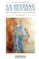 LA SULTANE AUX YEUX BLEUS - UNE JURASSIENNE A LA COUR DU ROI DU MAROC XIXÈME SIECLE  