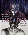 BRUCE NAUMAN / FRANCIS BACON : FACE A FACE  