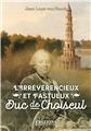 L´IRREVERENCIEUX ET FASTUEUX DUC DE CHOISEUL  