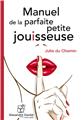 MANUEL DE LA PARFAITE PETITE JOUISSEUSE MANUEL DE LA PARFAITE PETITE JOUISSEUSE